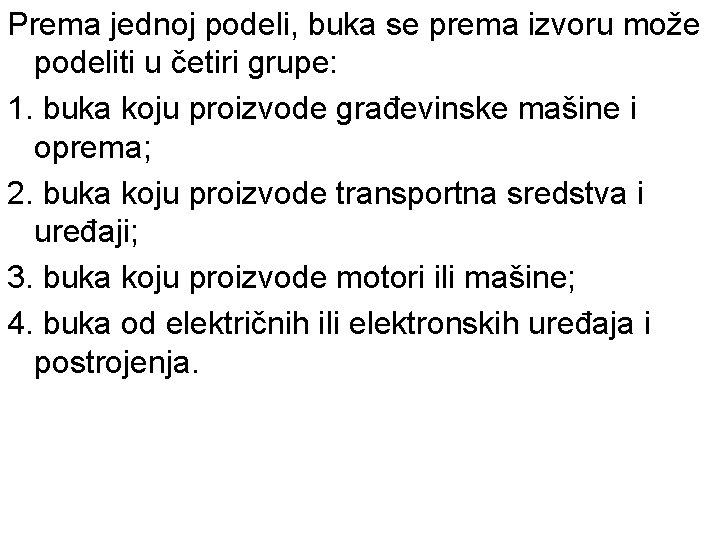 Prema jednoj podeli, buka se prema izvoru može podeliti u četiri grupe: 1. buka