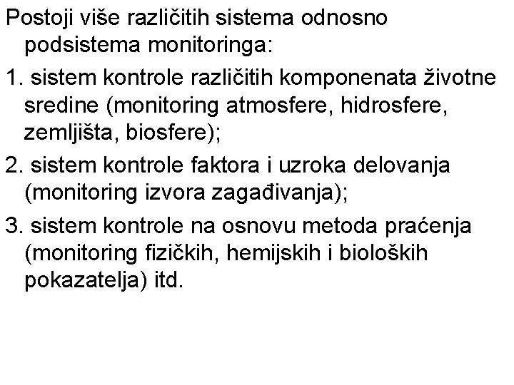 Postoji više različitih sistema odnosno podsistema monitoringa: 1. sistem kontrole različitih komponenata životne sredine