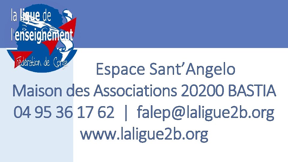 Espace Sant’Angelo Maison des Associations 20200 BASTIA 04 95 36 17 62 | falep@laligue