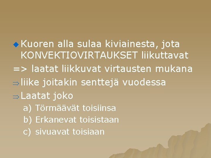 u Kuoren alla sulaa kiviainesta, jota KONVEKTIOVIRTAUKSET liikuttavat => laatat liikkuvat virtausten mukana Þ