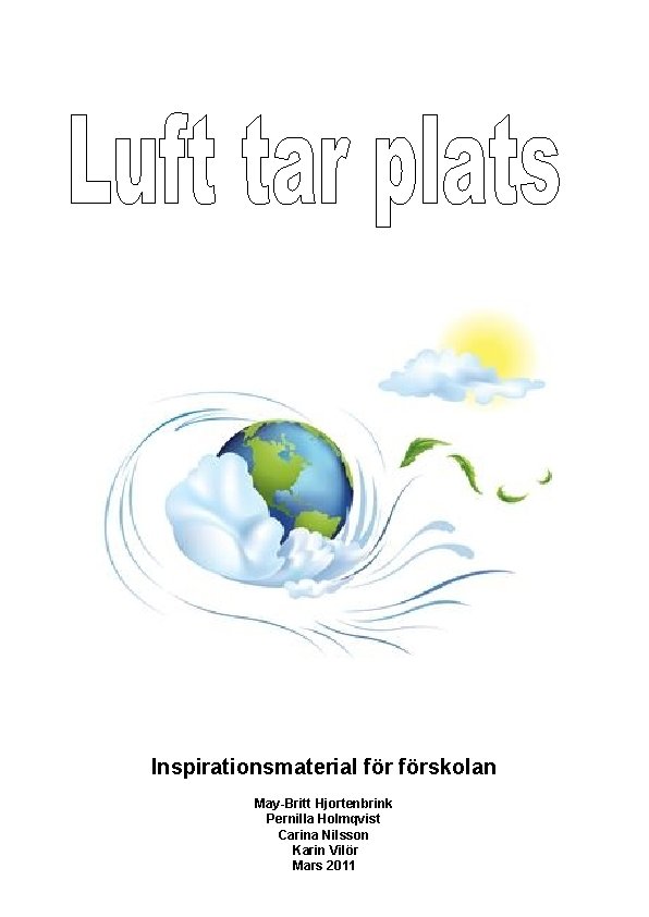 Inspirationsmaterial förskolan May-Britt Hjortenbrink Pernilla Holmqvist Carina Nilsson Karin Vilör Mars 2011 