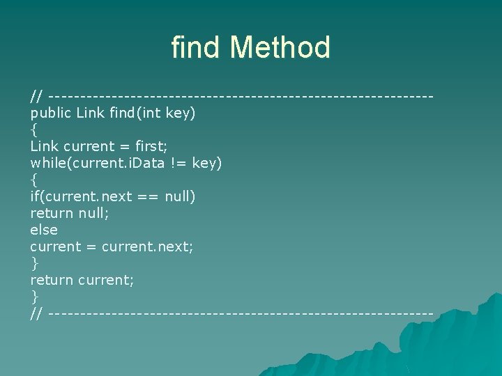 find Method // ------------------------------public Link find(int key) { Link current = first; while(current. i.