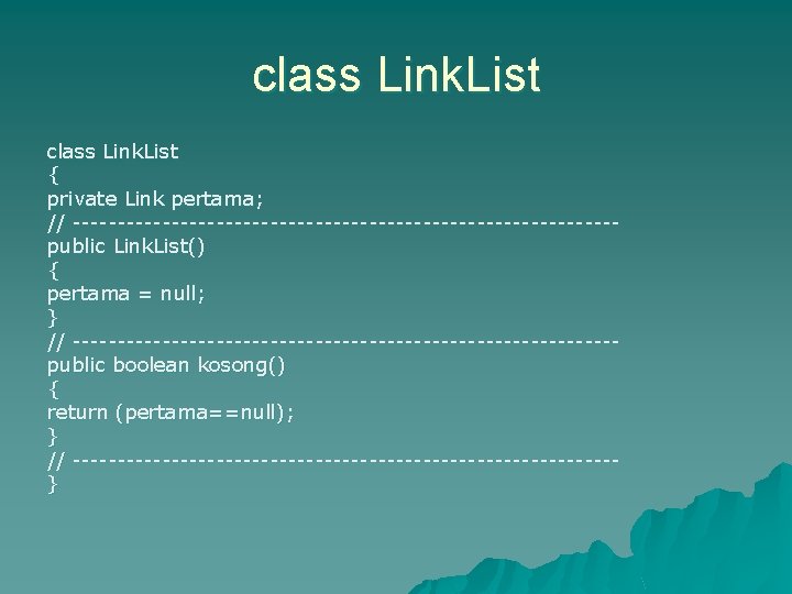 class Link. List { private Link pertama; // ------------------------------public Link. List() { pertama =