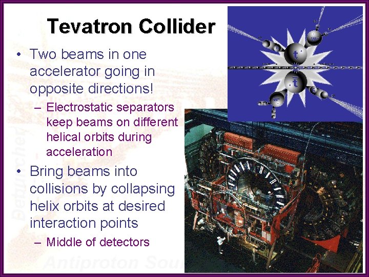 Tevatron Collider • Two beams in one accelerator going in opposite directions! – Electrostatic