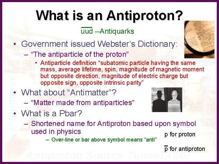 What is an Antiproton? uud --Antiquarks • Government issued Webster’s Dictionary: – “The antiparticle