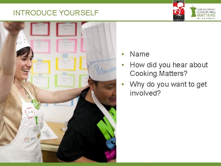 INTRODUCE YOURSELF • Name • How did you hear about Cooking Matters? • Why