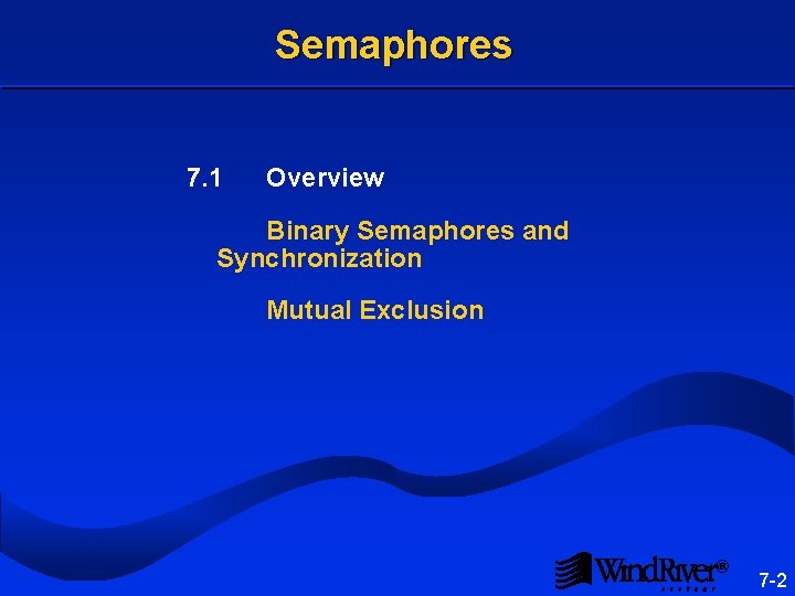 Semaphores 7. 1 Overview Binary Semaphores and Synchronization Mutual Exclusion ® 7 -2 