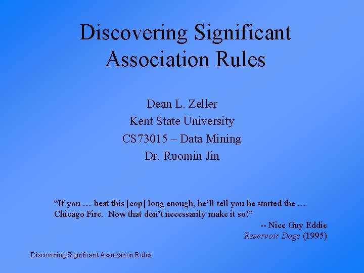 Discovering Significant Association Rules Dean L. Zeller Kent State University CS 73015 – Data