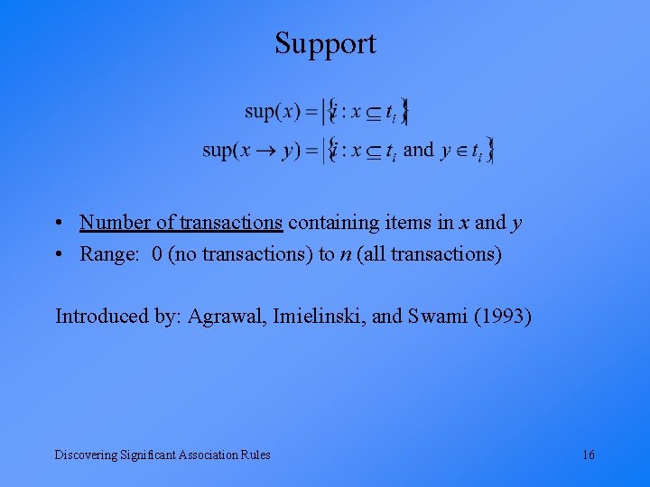 Support • Number of transactions containing items in x and y • Range: 0