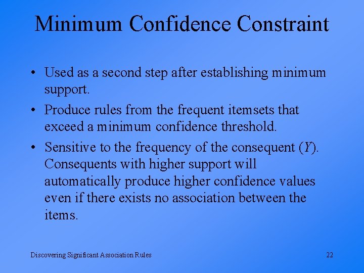 Minimum Confidence Constraint • Used as a second step after establishing minimum support. •