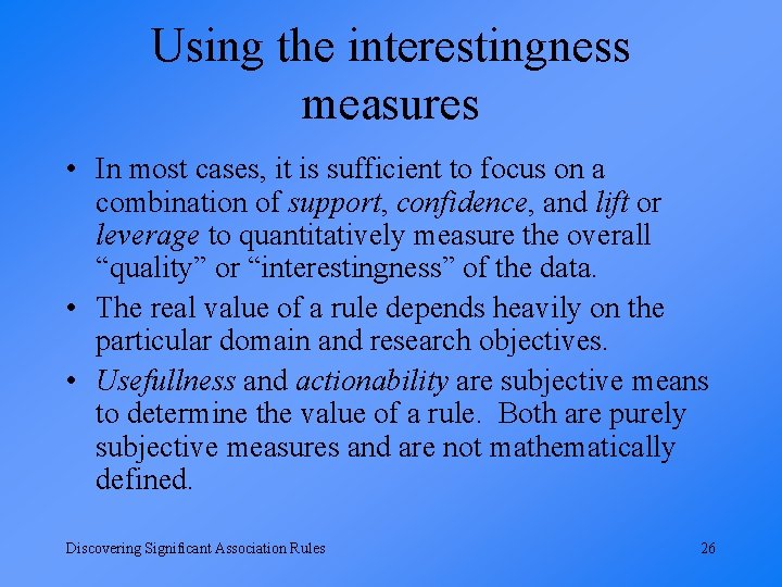 Using the interestingness measures • In most cases, it is sufficient to focus on