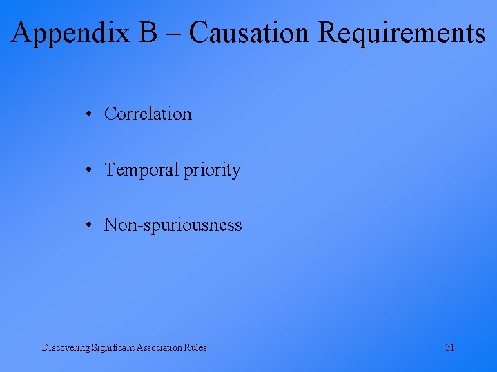 Appendix B – Causation Requirements • Correlation • Temporal priority • Non-spuriousness Discovering Significant