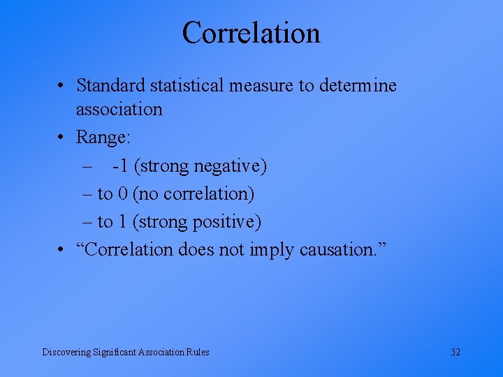 Correlation • Standard statistical measure to determine association • Range: – -1 (strong negative)