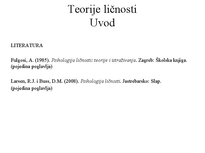 Teorije ličnosti Uvod LITERATURA Fulgosi, A. (1985). Psihologija ličnosti: teorije i istraživanja. Zagreb: Školska