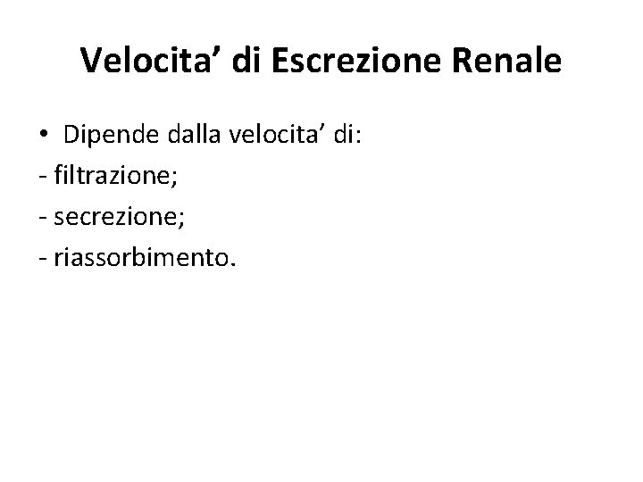 Velocita’ di Escrezione Renale • Dipende dalla velocita’ di: - filtrazione; - secrezione; - Velocita’ di Escrezione Renale • Dipende dalla velocita’ di: - filtrazione; - secrezione; -