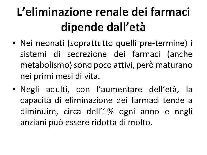 L’eliminazione renale dei farmaci dipende dall’età • Nei neonati (soprattutto quelli pre-termine) i sistemi L’eliminazione renale dei farmaci dipende dall’età • Nei neonati (soprattutto quelli pre-termine) i sistemi