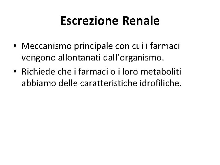 Escrezione Renale • Meccanismo principale con cui i farmaci vengono allontanati dall’organismo. • Richiede Escrezione Renale • Meccanismo principale con cui i farmaci vengono allontanati dall’organismo. • Richiede