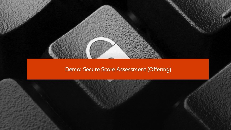 Demo: Secure Score Assessment (Offering) Demo: Secure Score Assessment (Offering)