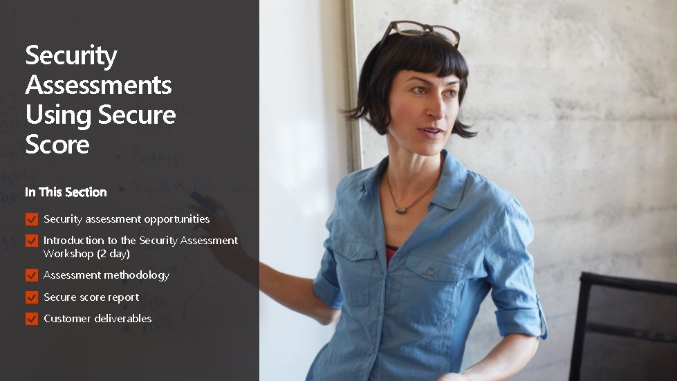 Security Assessments Using Secure Score Security assessment opportunities Introduction to the Security Assessment Workshop Security Assessments Using Secure Score Security assessment opportunities Introduction to the Security Assessment Workshop