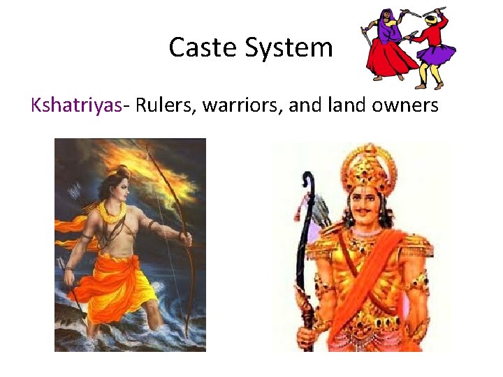 Caste System Kshatriyas- Rulers, warriors, and land owners 