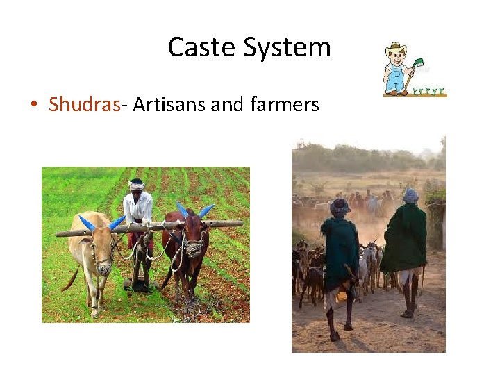 Caste System • Shudras- Artisans and farmers 