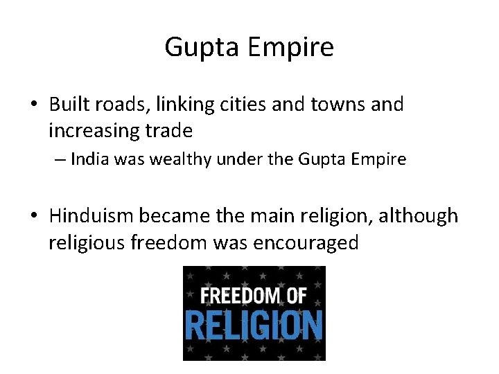 Gupta Empire • Built roads, linking cities and towns and increasing trade – India