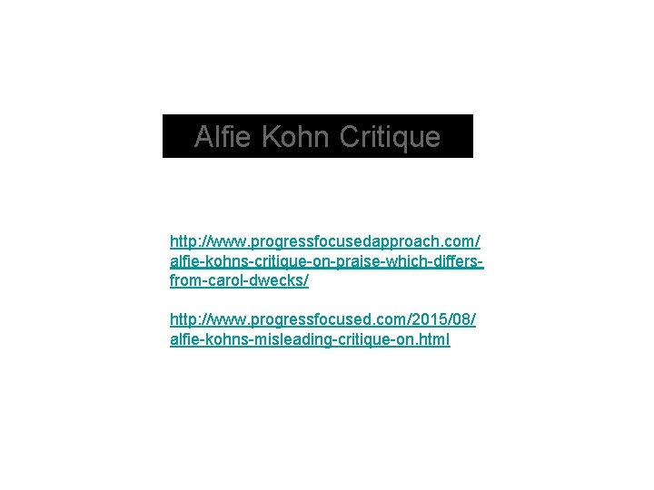 Alfie Kohn Critique http: //www. progressfocusedapproach. com/ alfie kohns critique on praise which differs