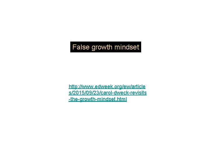 False growth mindset http: //www. edweek. org/ew/article s/2015/09/23/carol dweck revisits the growth mindset. html