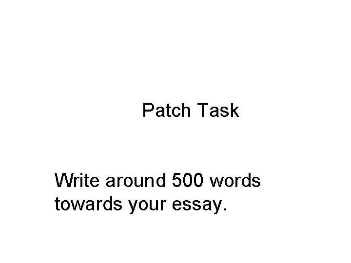 Patch Task Write around 500 words towards your essay. 