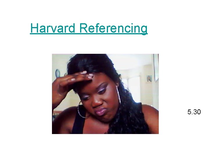 Harvard Referencing 5. 30 