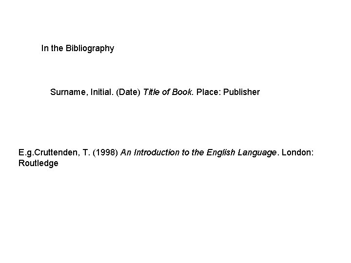 In the Bibliography Surname, Initial. (Date) Title of Book. Place: Publisher E. g. Cruttenden,