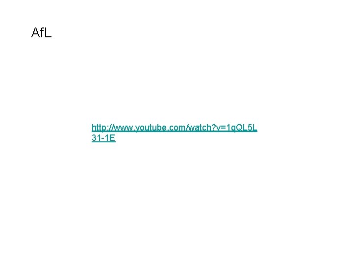 Af. L http: //www. youtube. com/watch? v=1 q. QL 5 L 31 1 E