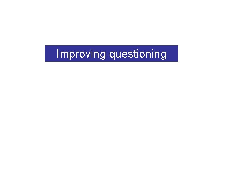 Improving questioning 