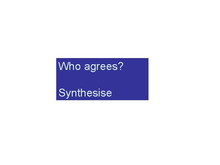Who agrees? Synthesise 
