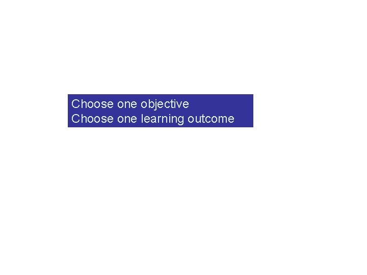 Choose one objective Choose one learning outcome 