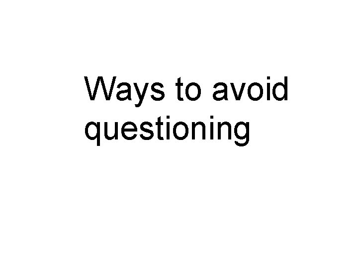 Ways to avoid questioning 