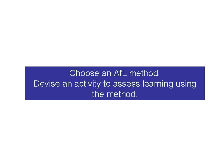 Choose an Af. L method. Devise an activity to assess learning using the method.