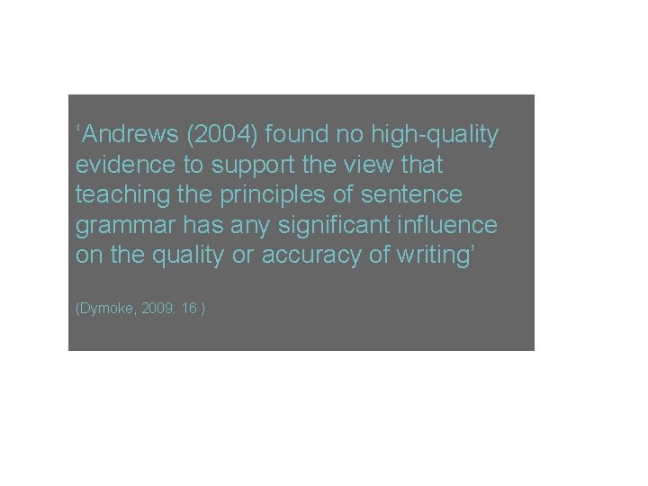 ‘Andrews (2004) found no high quality evidence to support the view that teaching the