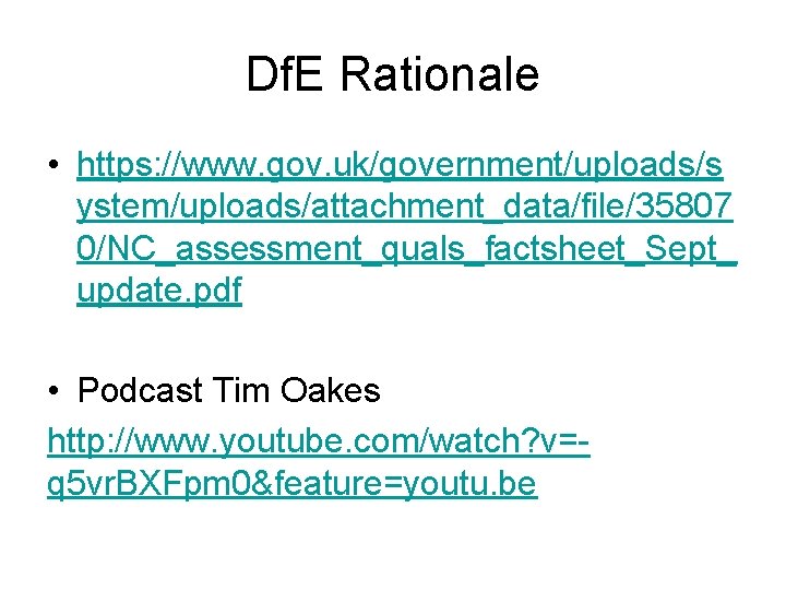 Df. E Rationale • https: //www. gov. uk/government/uploads/s ystem/uploads/attachment_data/file/35807 0/NC_assessment_quals_factsheet_Sept_ update. pdf • Podcast