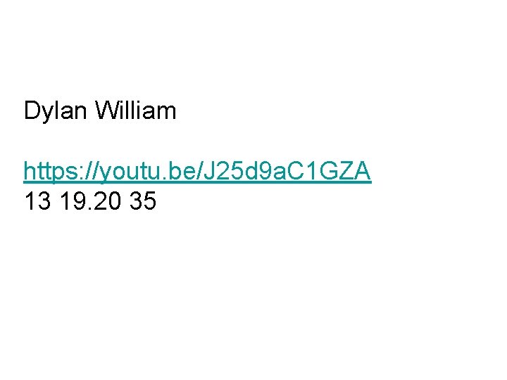Dylan William https: //youtu. be/J 25 d 9 a. C 1 GZA 13 19.