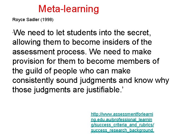 Meta learning Royce Sadler (1998) We need to let students into the secret, allowing
