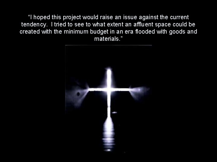 “I hoped this project would raise an issue against the current tendency. I tried