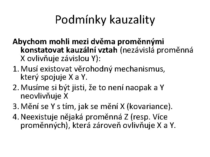 Podmínky kauzality Abychom mohli mezi dvěma proměnnými konstatovat kauzální vztah (nezávislá proměnná X ovlivňuje