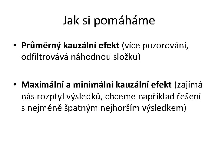 Jak si pomáháme • Průměrný kauzální efekt (více pozorování, odfiltrovává náhodnou složku) • Maximální