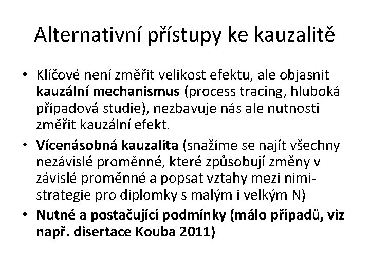 Alternativní přístupy ke kauzalitě • Klíčové není změřit velikost efektu, ale objasnit kauzální mechanismus