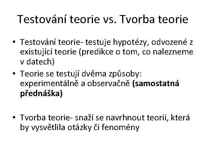 Testování teorie vs. Tvorba teorie • Testování teorie- testuje hypotézy, odvozené z existující teorie