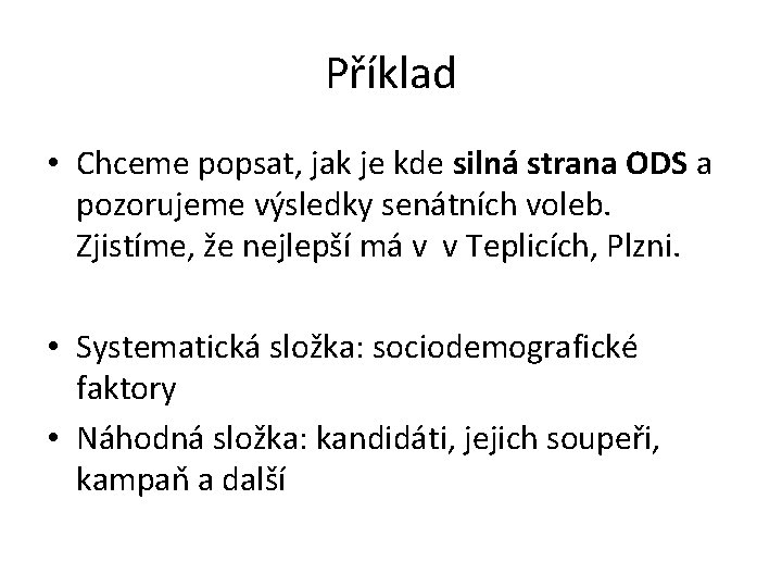 Příklad • Chceme popsat, jak je kde silná strana ODS a pozorujeme výsledky senátních