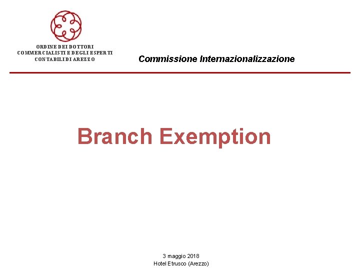 ORDINE DEI DOTTORI COMMERCIALISTI E DEGLI ESPERTI CONTABILI DI AREZZO Commissione Internazionalizzazione Branch Exemption