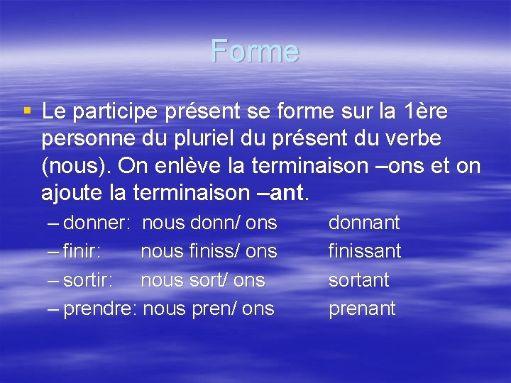 Forme § Le participe présent se forme sur la 1ère personne du pluriel du