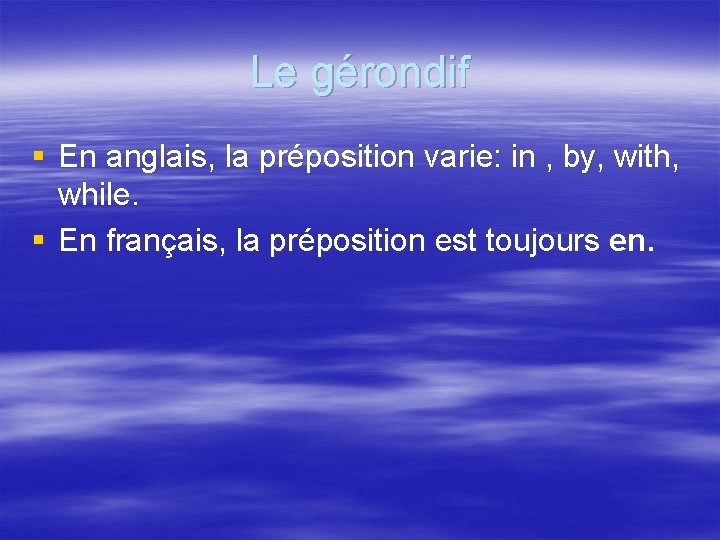 Le gérondif § En anglais, la préposition varie: in , by, with, while. §